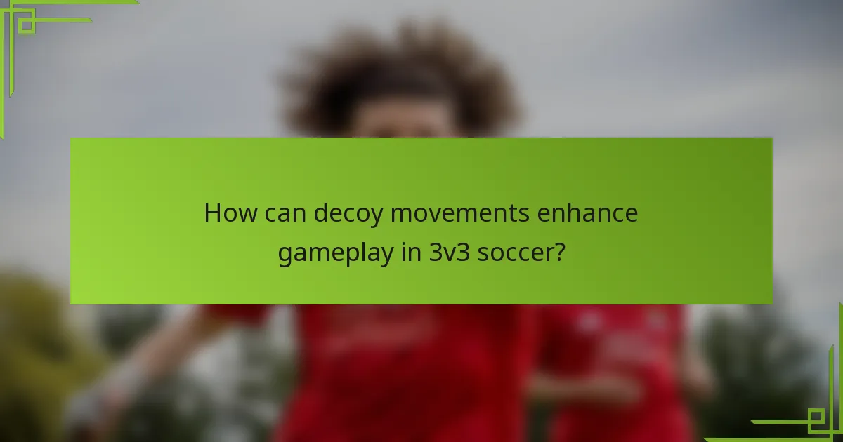 How can decoy movements enhance gameplay in 3v3 soccer?