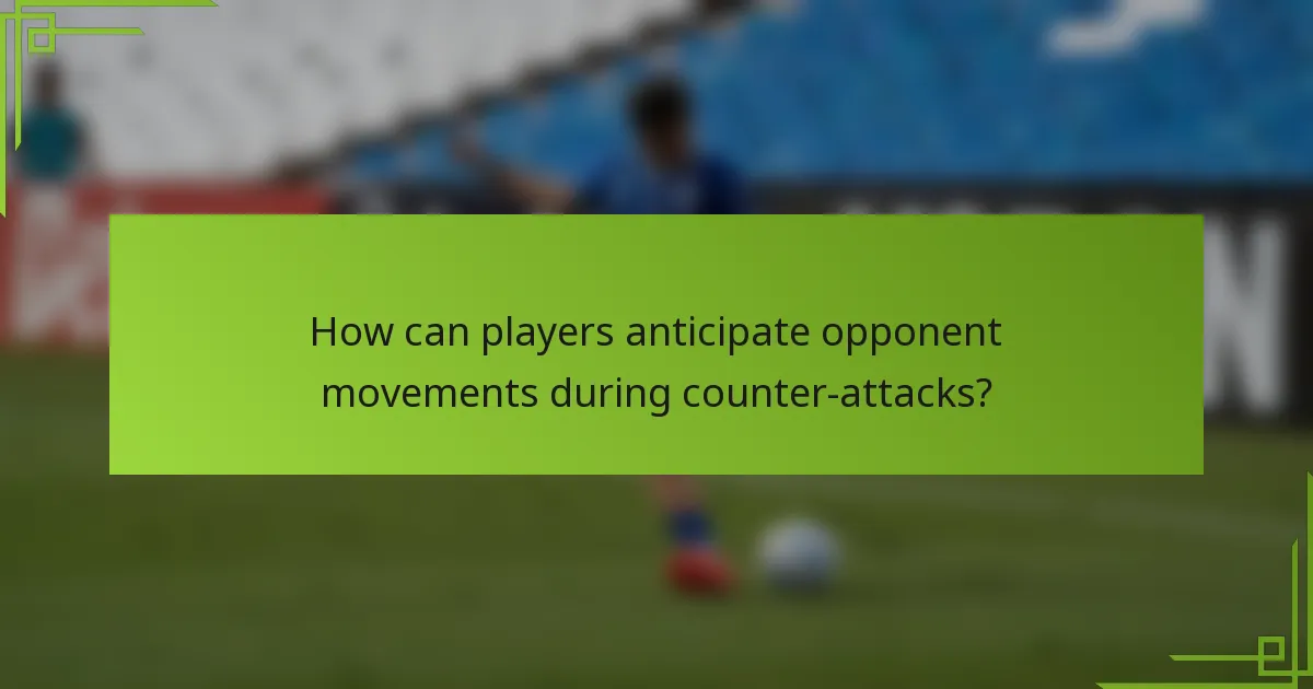 How can players anticipate opponent movements during counter-attacks?