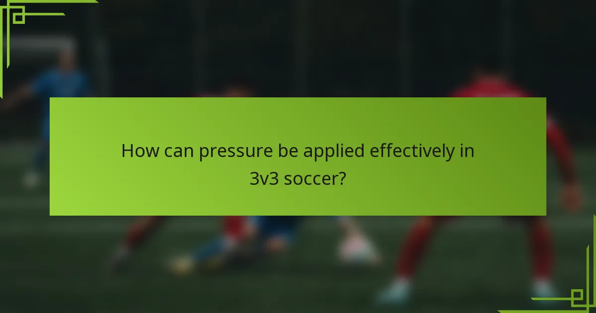 How can pressure be applied effectively in 3v3 soccer?
