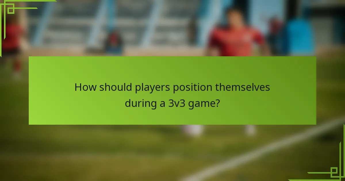 How should players position themselves during a 3v3 game?