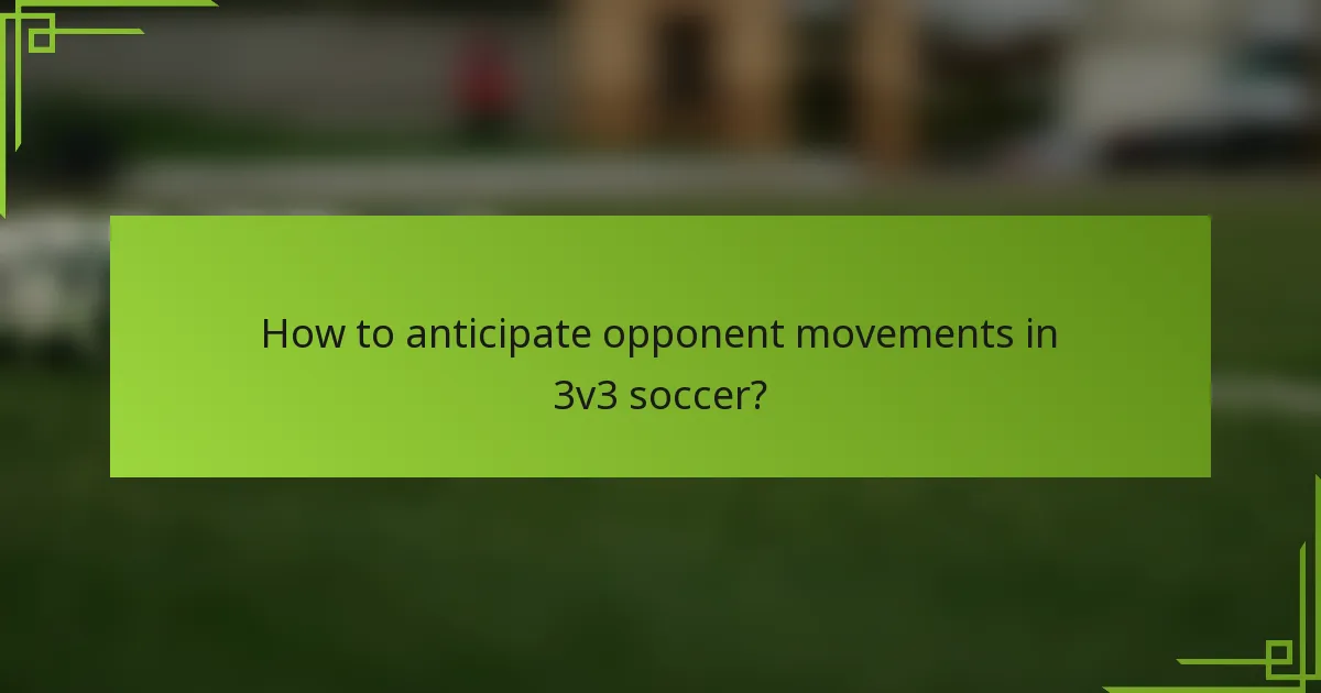 How to anticipate opponent movements in 3v3 soccer?
