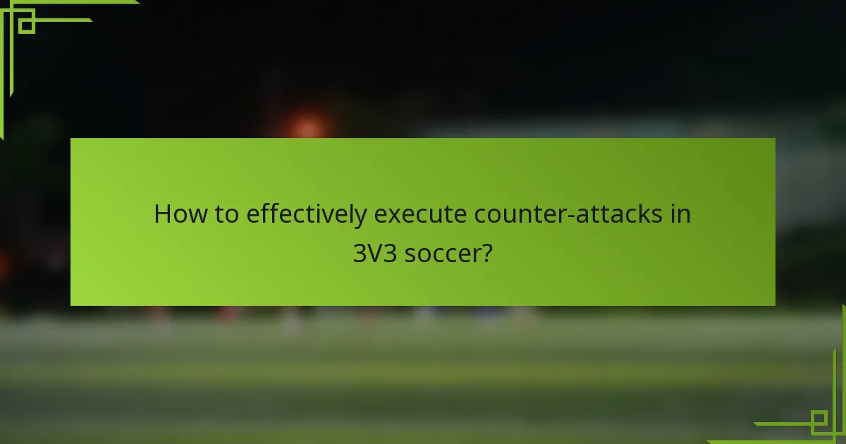 How to effectively execute counter-attacks in 3V3 soccer?
