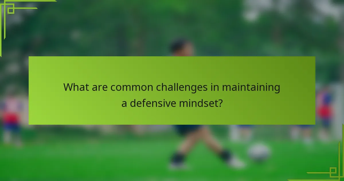 What are common challenges in maintaining a defensive mindset?