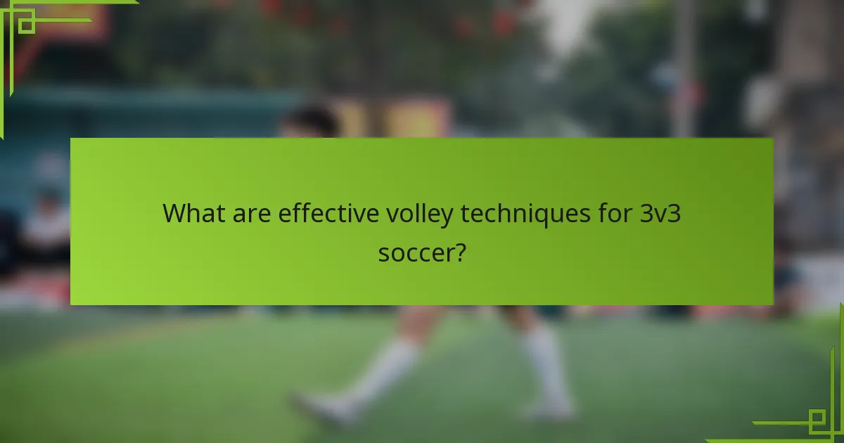 What are effective volley techniques for 3v3 soccer?
