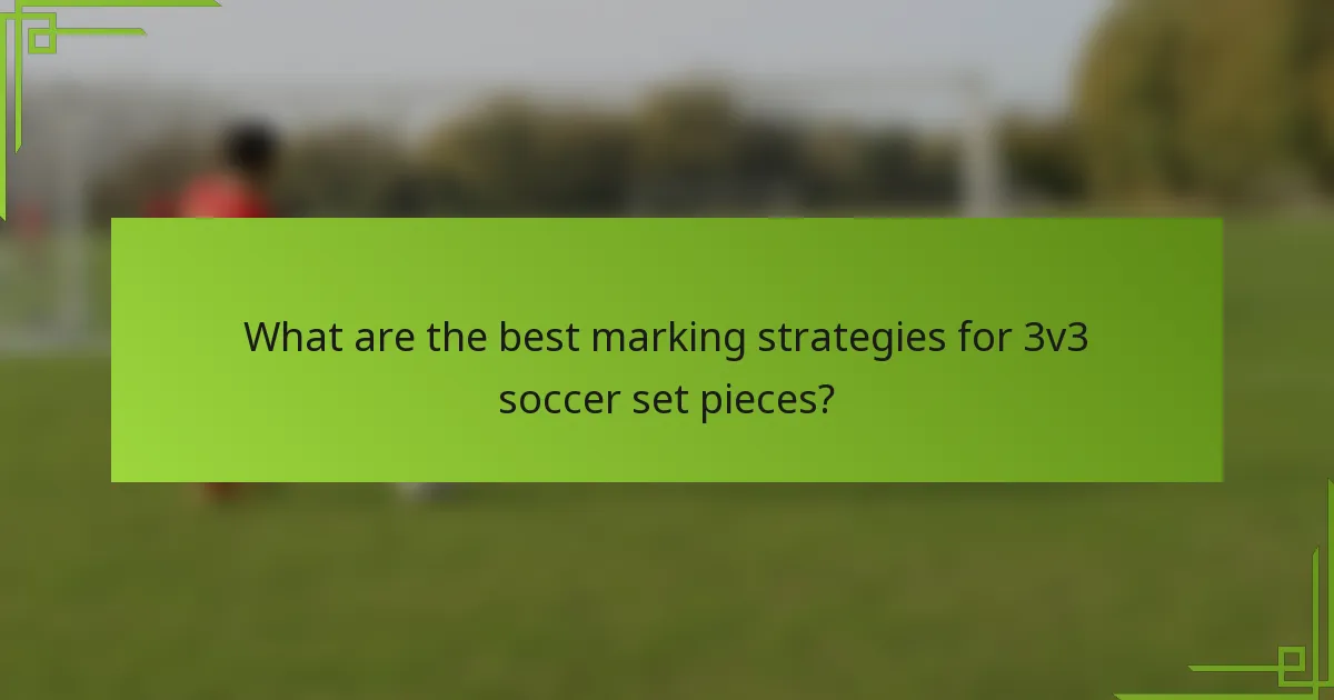 What are the best marking strategies for 3v3 soccer set pieces?