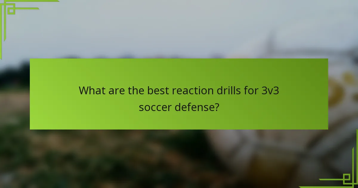What are the best reaction drills for 3v3 soccer defense?