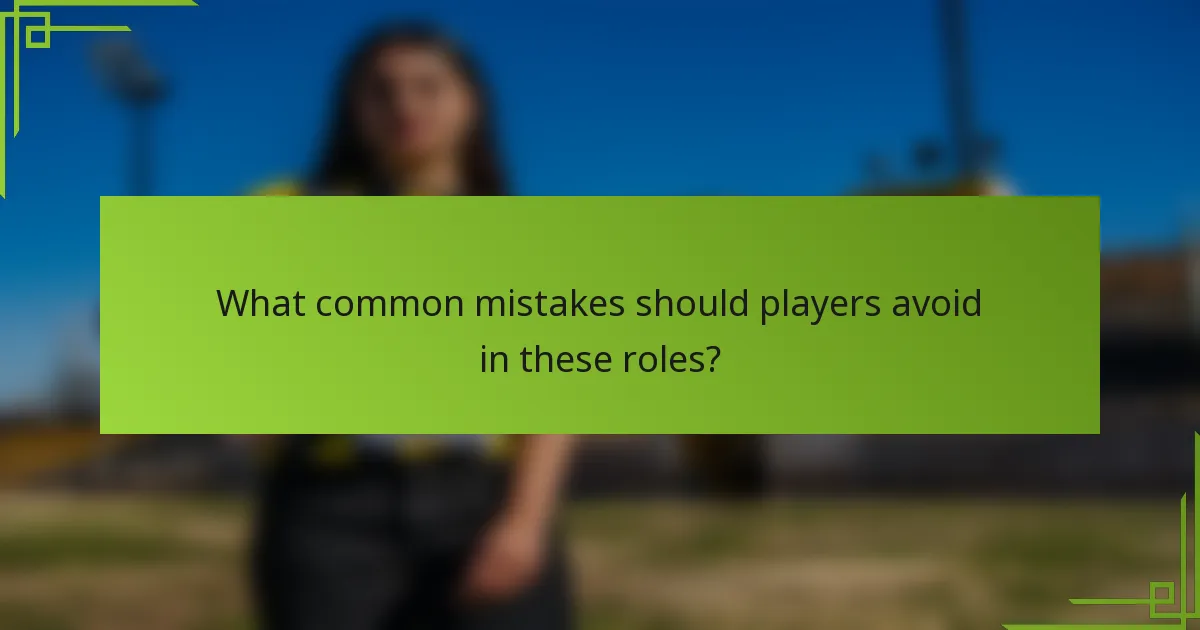 What common mistakes should players avoid in these roles?