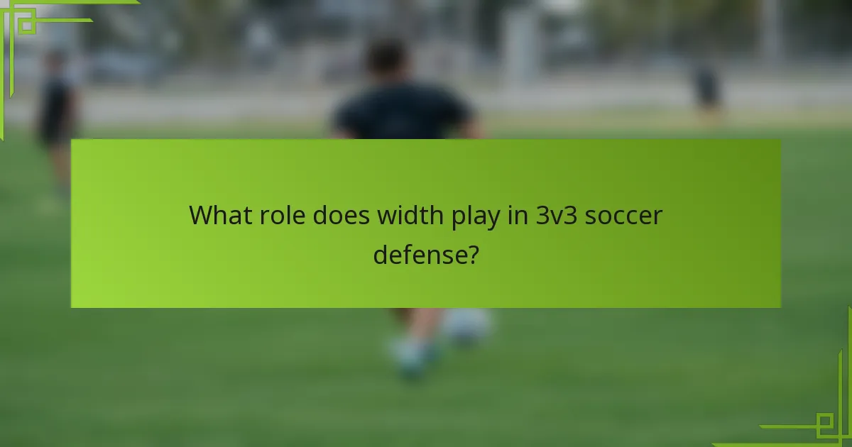 What role does width play in 3v3 soccer defense?