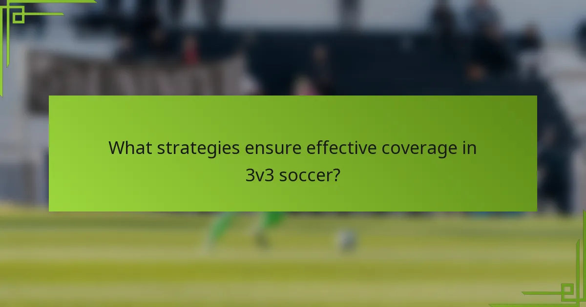 What strategies ensure effective coverage in 3v3 soccer?