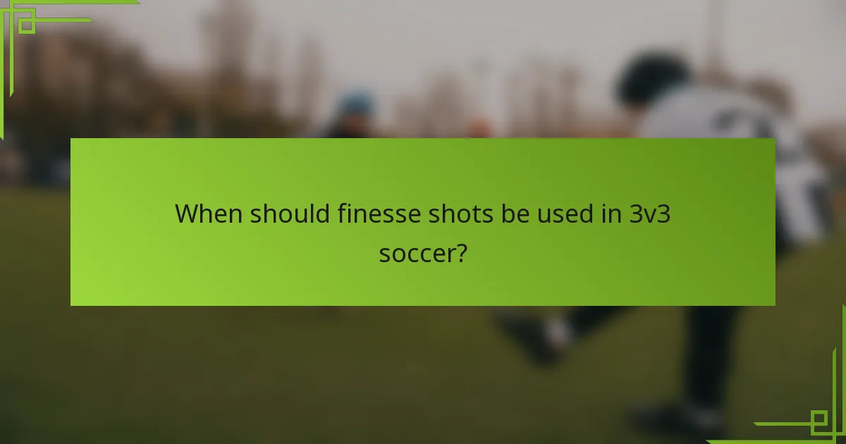 When should finesse shots be used in 3v3 soccer?