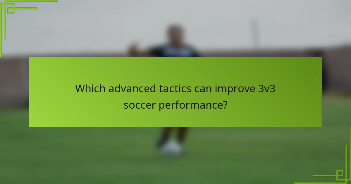 Which advanced tactics can improve 3v3 soccer performance?
