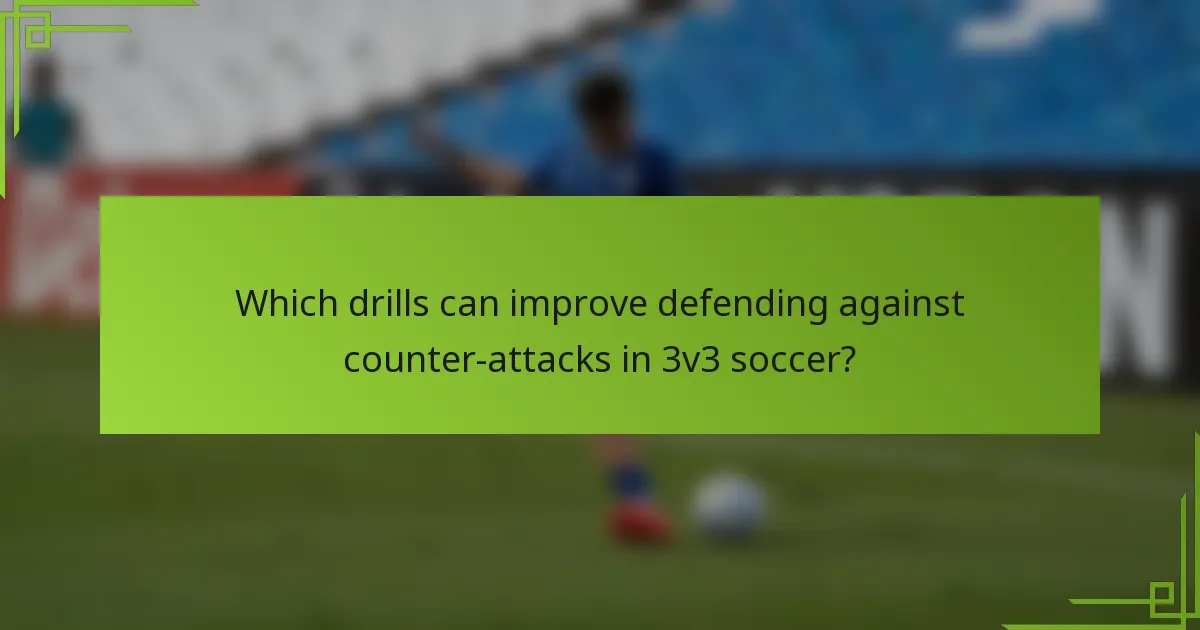 Which drills can improve defending against counter-attacks in 3v3 soccer?
