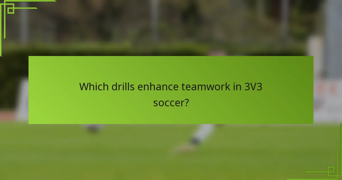 Which drills enhance teamwork in 3V3 soccer?