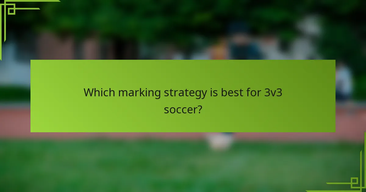 Which marking strategy is best for 3v3 soccer?